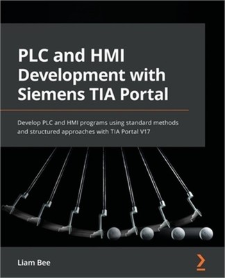 PLC and HMI Development with Siemens TIA Portal: Develop PLC and HMI programs us