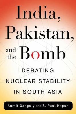India, Pakistan, and the Bomb: Debating Nuclear Stability in South Asia (Contemp