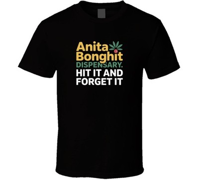 Anita Bonghit Dispensary Hit It And Forg T Shirt
