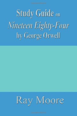 Study Guide on Nineteen Eighty-Four by George Orwell By Moore M.