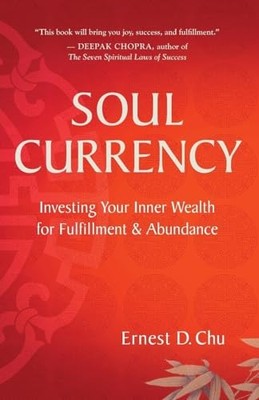 Soul Currency: Investing Your Inner Wealth for Fulfillment &... - Chu, Ernest
