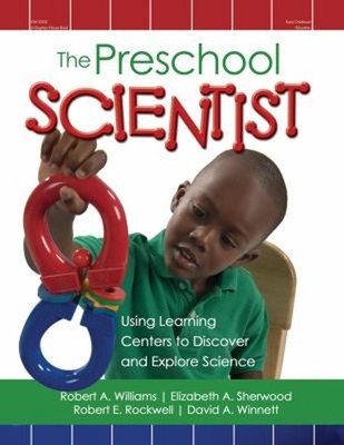 The Preschool Scientist : Using Learning Centers to Discover and