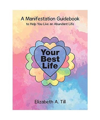 Your Best Life: A Manifestation Guidebook to Help You Live an Abundant Life: A M