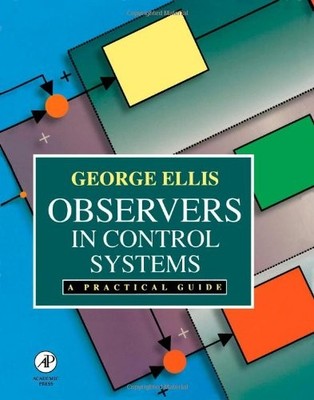 OBSERVERS IN CONTROL SYSTEMS: A PRACTICAL GUIDE By George Ellis - Hardcover *VG*