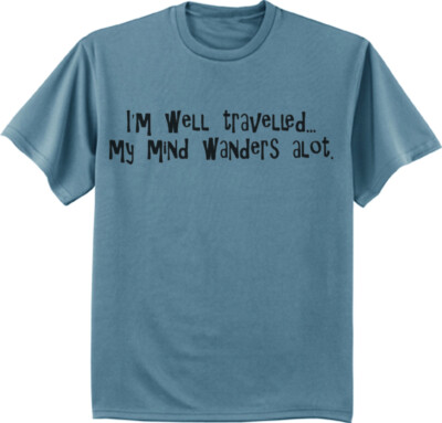 Funny Saying Mens T-shirt I'm Well Traveled My Mind Wanders a Lot