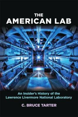 American Lab : An Insider's History of the Lawrence Livermore National Labora...