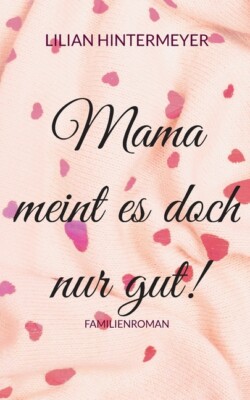 Mama Meint Es Doch Nur Gut!: Familienroman
