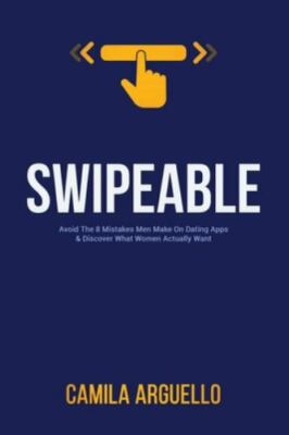 Swipeable: Avoid The 8 Mistakes Men Make On Dating Apps & Discover What Women Ac