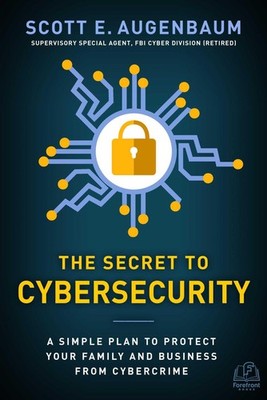 The Secret to Cybersecurity by Scott Augenbaum