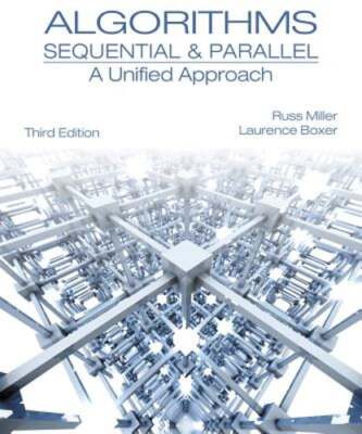 Algorithms Sequential and Parallel: A Unified Approach by Russ Miller: New