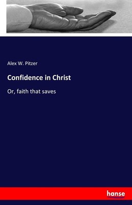 Confidence in Christ Alex W. Pitzer