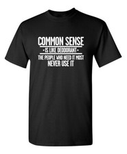 Common Sense is Like Deodorant Sarcastic Humor Graphic Novelty Funny T Shirt