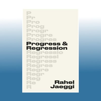 Progress and Regression | Rahel Jaeggi