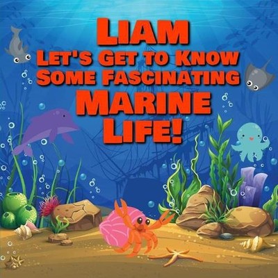 Liam Let's Get to Know Some Fascinating Marine Life!: Personalized Baby Books wi