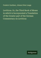 Frederic Gardiner (U. A.) | Leviticus. Or, The Third Book Of Moses In Which...