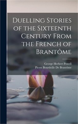 Duelling Stories of the Sixteenth Century From the French of Brant�me (Hardback