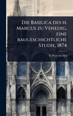 Die Basilica des h. Marcus zu Venedig, eine baugeschichtliche Studie, 1874 by Fr