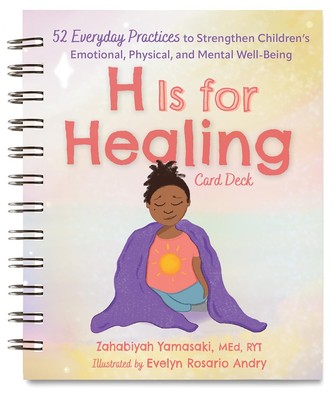 H Is for Healing Card Deck: 52 Everyday Practices to Strengthen Children s...