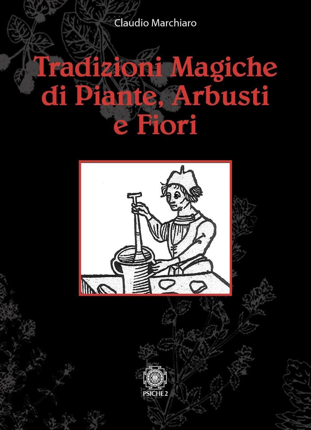 Libri Claudio Marchiaro - Tradizioni Magiche Di Alberi Arbusti E Fiori