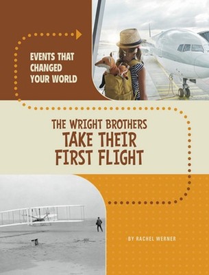 Events That Changed Your World Wright Brothers Take Their First Flight by Rachel