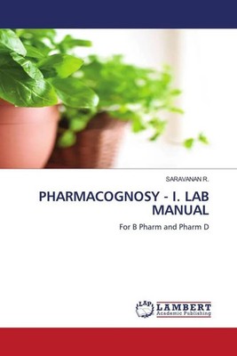 PHARMACOGNOSY - I. LAB MANUAL For B Pharm and Pharm D Saravanan R. Taschenbuch