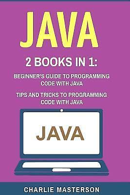 Java: 2 Books in 1: Beginner's Guide + Tips and Tricks to Programming Code...