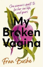 My Broken Vagina, Fran Bushe,  Hardback