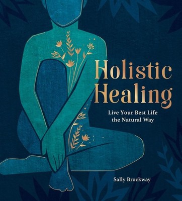 Holistic Healing: Live Your Best Life the Natural Way by Sally Brockway (English