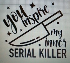 You Inspire My Inner Serial Killer Decal