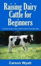 Raising Dairy Cattle For Beginners: A Simple Guide To Dairy Cattle For Milk...
