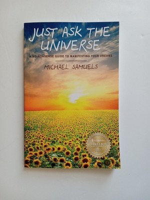Just Ask the Universe: A No-Nonsense Guide to Manifesting your Dreams