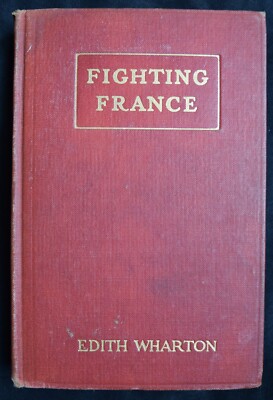 Fighting France 1915 Edith Wharton -From Dunkerque to Belfort. First Edition VG+