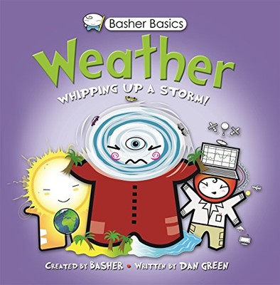 Basher Basics: Weather: Whipping up a storm! by Basher, Simon, Green, Dan