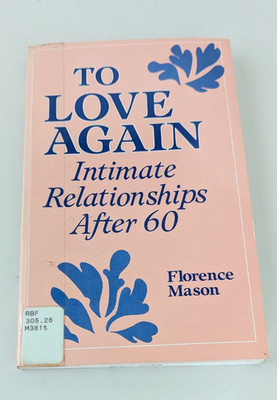 To Love Again Intimate Relationships After 60 Florence Mason 1989