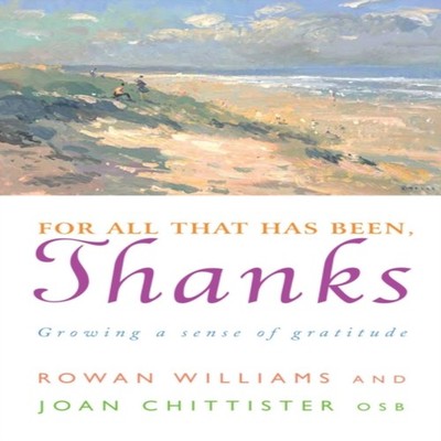 For All That Has Been Thanks Growing a Sense of Gratitude Rowan W