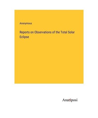 Reports on Observations of the Total Solar Eclipse, Anonymous
