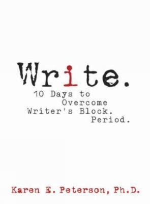 Write.: 10 Days to Overcome Writer's Block. Period. by Peterson, Karen E.