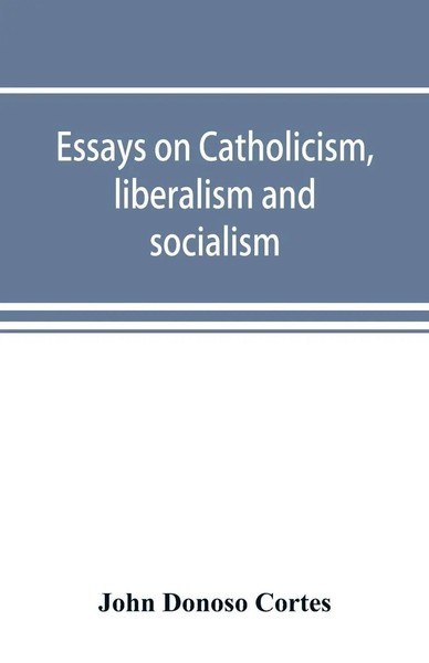 Essays On Catholicism, Liberalism And Socialism John Donoso Cortes Taschenbuch-image