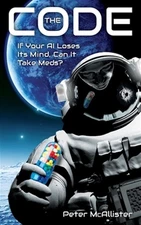 The Code: If Your AI Loses Its Mind, Can It Take Meds? by Mcallister, Peter, ...