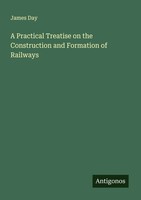 James Day | A Practical Treatise On The Construction And Formation Of Railways
