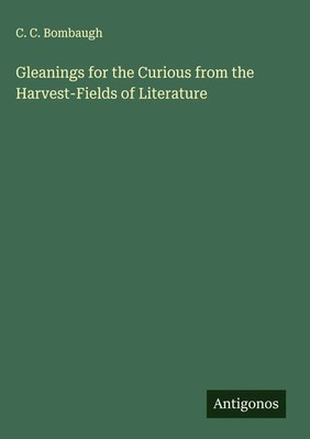 C. C. Bombaugh | Gleanings for the Curious from the Harvest-Fields of Literature