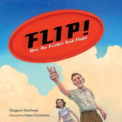 Flip! How the Frisbee Took Flight - 9781580898805