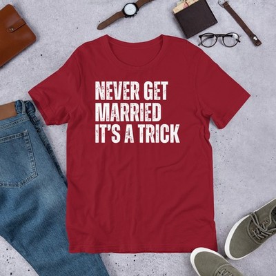 Never Get Married It's a Trick Funny Divorced Anti Marriage t-shirt
