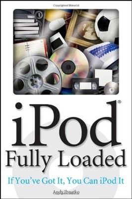 Ipod Fully Loaded : If You've Got It, You Can Ipod It Perfect And