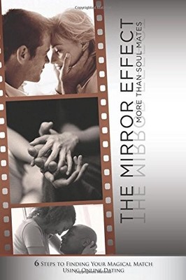 THE MIRROR EFFECT: MORE THAN SOUL MATES; 6 STEPS TO By Troy Pummill & Judy Day