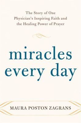 Miracles Every Day: The Story of One Physician's Inspiring Faith and the...