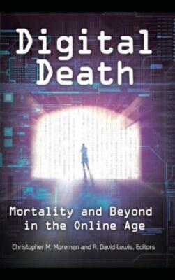 Digital Death: Mortality And Beyond In The Online Age