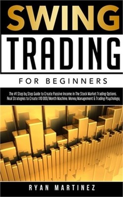 Swing Trading for Beginners: The #1 Step by Step Guide to Create Passive Income