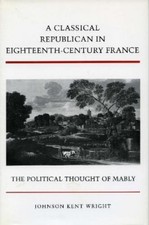 Johnson Kent Wrigh A Classical Republican in Eighteenth-Century Franc (Hardback)