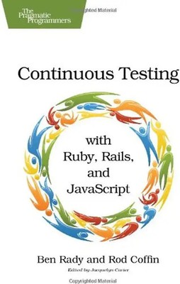 Continuous Testing: With Ruby, Rails, and JavaScript - Rady, Ben